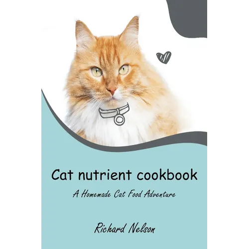 Cat nutrient cookbook: A Homemade Cat Food Adventure - Paperback