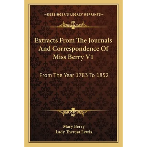 Extracts From The Journals And Correspondence Of Miss Berry V1: From The Year 1783 To 1852
