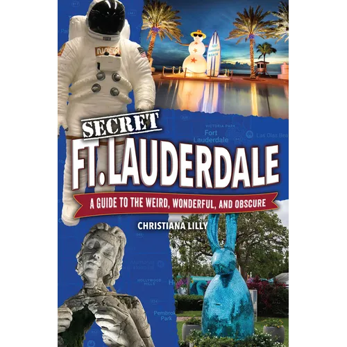 Secret Fort Lauderdale: A Guide to the Weird, Wonderful, and Obscure - Paperback