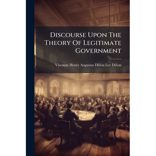 Discourse Upon The Theory Of Legitimate Government - Paperback