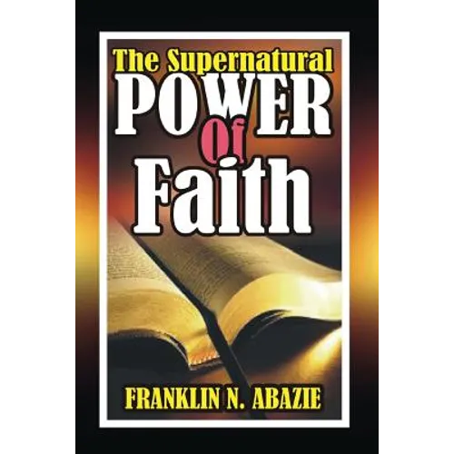 The Supernatural Power of Faith: Faith - Paperback