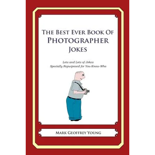 The Best Ever Book of Photographer Jokes: Lots and Lots of Jokes Specially Repurposed for You-Know-Who