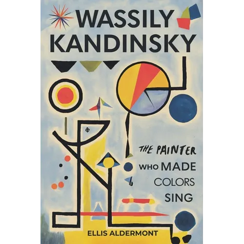 Wassily Kandinsky, A Biography: The Painter Who Made Colors Sing - Paperback