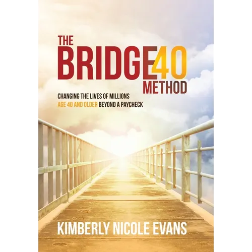 The Bridge40 Method: Changing the Lives of Millions Age 40 and Older Beyond a Paycheck - Hardcover