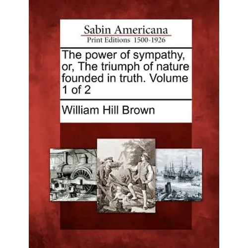 The Power of Sympathy, Or, the Triumph of Nature Founded in Truth. Volume 1 of 2 - Paperback