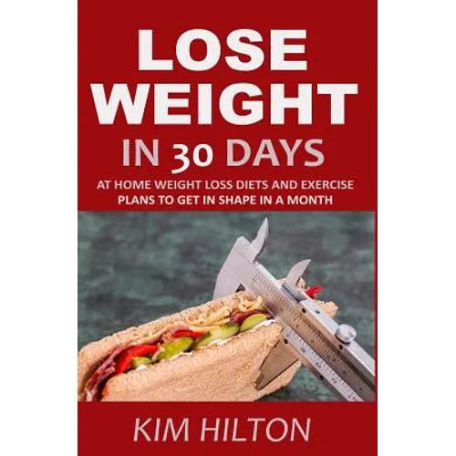 Lose Weight in 30 Days: At Home Weight Loss Diets, Carb Cycling and Exercise Plans to Get in Shape in a Month - Paperback