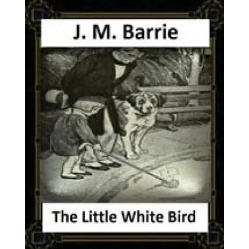 The Little White Bird (1902) by J. M. Barrie - Paperback