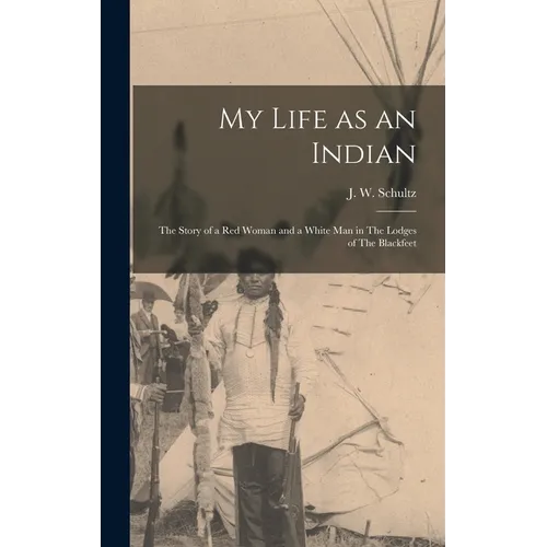 My Life as an Indian: The Story of a red Woman and a White man in The Lodges of The Blackfeet - Hardcover