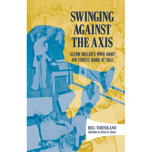 Swinging Against the Axis: Glenn Miller's WWII Army Air Forces Band at Yale - Paperback