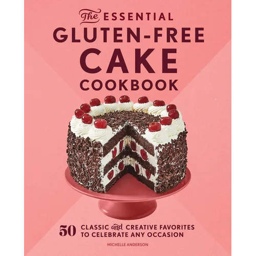 The Essential Gluten-Free Cake Cookbook: 50 Classic and Creative Favorites to Celebrate Any Occasion - Paperback