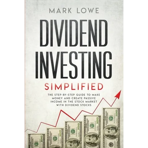 Dividend Investing: Simplified - The Step-by-Step Guide to Make Money and Create Passive Income in the Stock Market with Dividend Stocks - Paperback