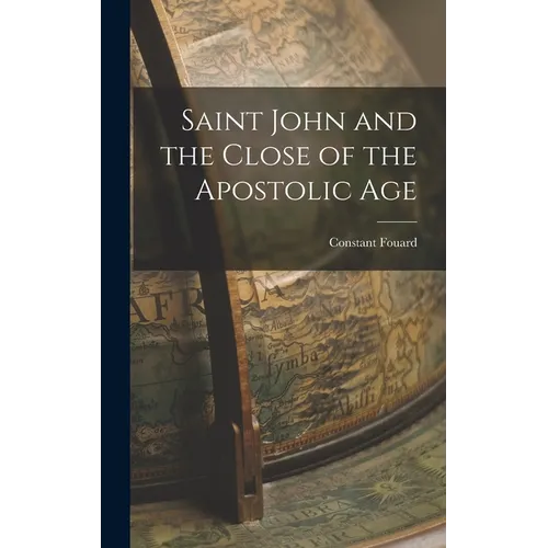 Saint John and the Close of the Apostolic Age - Hardcover