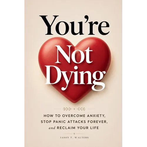 You're Not Dying: How to Overcome Anxiety, Stop Panic Attacks Forever, and Reclaim Your Life - Paperback