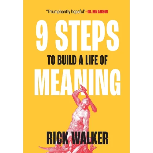 9 Steps to Build a Life of Meaning: How to Unlock Your Mind, Happiness, Power, and Your Enemy's Demise