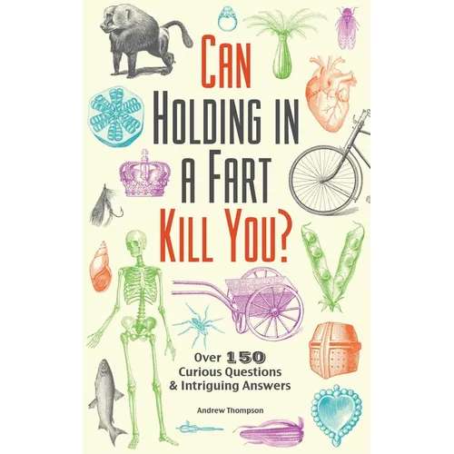 Can Holding in a Fart Kill You?: Over 150 Curious Questions and Intriguing Answers - Paperback