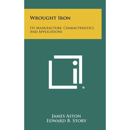 Wrought Iron: Its Manufacture, Characteristics And Applications - Hardcover