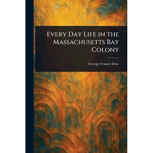 Every Day Life in the Massachusetts Bay Colony - Paperback