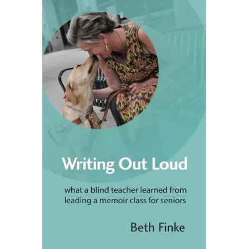 Writing Out Loud: What a Blind Teacher Learned from Leading a Memoir Class for Seniors - Paperback