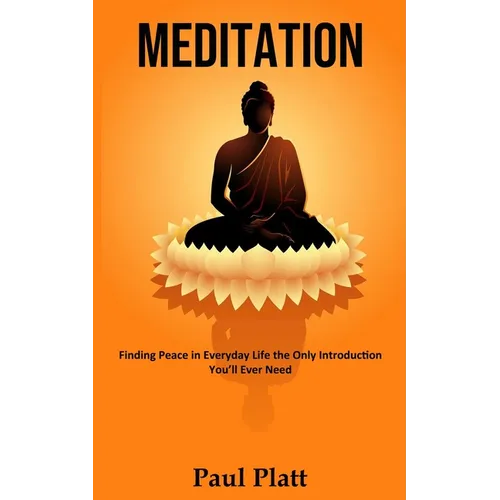Meditation: Finding Peace in Everyday Life the Only Introduction You'll Ever Need - Paperback