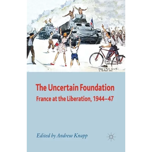 The Uncertain Foundation: France at the Liberation 1944-47 - Paperback