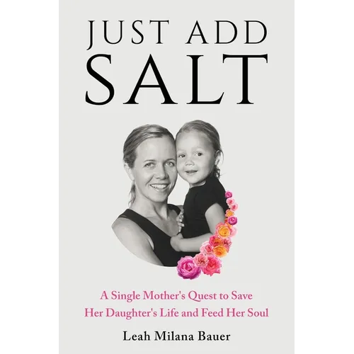 Just Add Salt: A Single Mother's Quest to Save Her Daughter's Life and Feed Her Soul