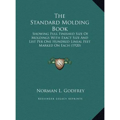 The Standard Molding Book: Showing Full Finished Size Of Moldings With Exact Size And List Per One Hundred Lineal Feet Marked On Each (1920)