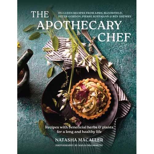 The Apothecary Chef: Recipes with Beneficial Herbs & Plants for a Long and Healthy Life - Hardcover
