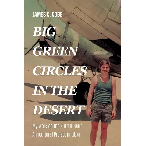 Big Green Circles in the Desert: My Work on the Kufrah-Sarir Agricultural Project in Libya - Paperback