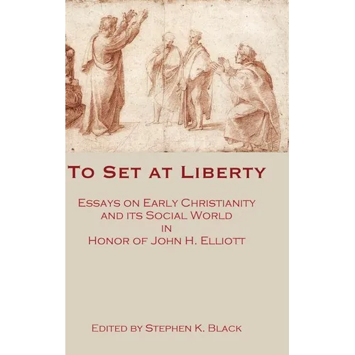 To Set at Liberty: Essays on Early Christianity and Its Social World in Honor of John H. Elliott - Hardcover