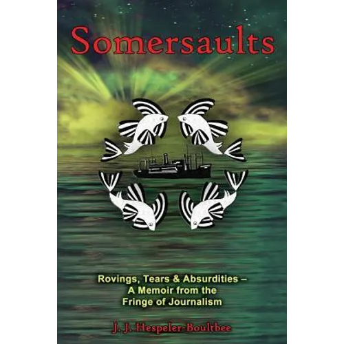 Somersaults: Rovings, Tears & Absurdities - A Memoir from the Fringe of Journalism - Paperback