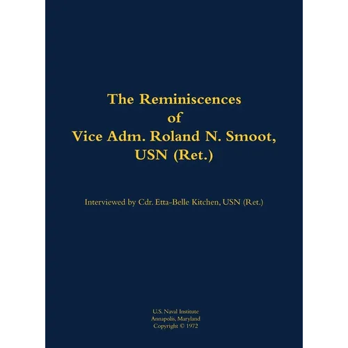 The Reminiscences of Vice Adm. Roland N. Smoot, USN (Ret.): 1901-1984 - Hardcover