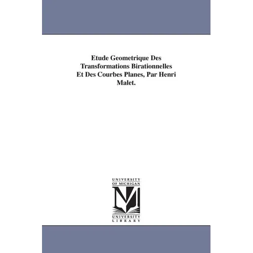 Etude Geometrique Des Transformations Birationnelles Et Des Courbes Planes, Par Henri Malet. - Paperback