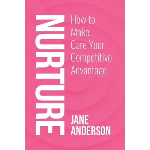 Nurture: How to Make Care Your Competitive Advantage - Paperback
