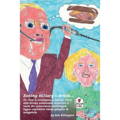 Eating Hillary's Brain...: Or, how a courageous, astute, kind and driven statesman acquired a taste for conscience-challenged hyper-capitalist ba - Paperback