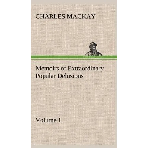 Memoirs of Extraordinary Popular Delusions - Volume 1 - Hardcover