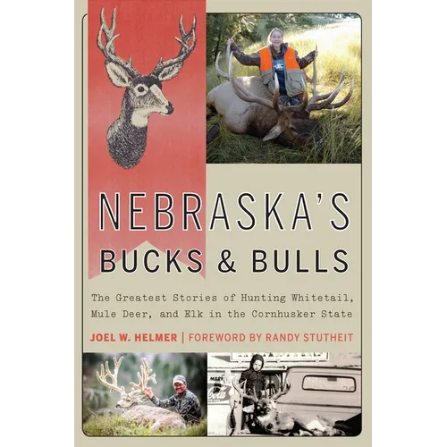 Nebraska's Bucks and Bulls: The Greatest Stories of Hunting Whitetail, Mule Deer, and Elk in the Cornhusker State - Paperback