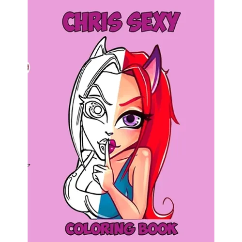 Chris Sexy: Kids and Adult Coloring Book with Fun, Beautiful, and Relaxing Coloring Pages; Perfect Characters and Delightful Fantasy Scenes - Paperback
