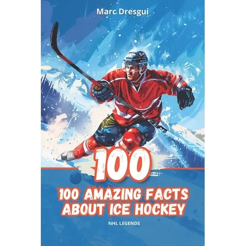 100 Amazing Facts About Ice Hockey: NHL Legends - Paperback