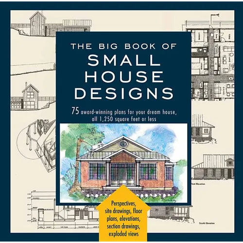 Big Book of Small House Designs: 75 Award-Winning Plans for Your Dream House, 1,250 Square Feet or Less