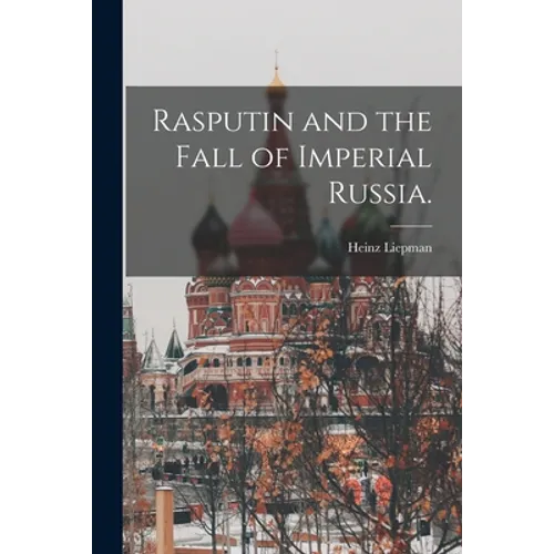 Rasputin and the Fall of Imperial Russia. - Paperback