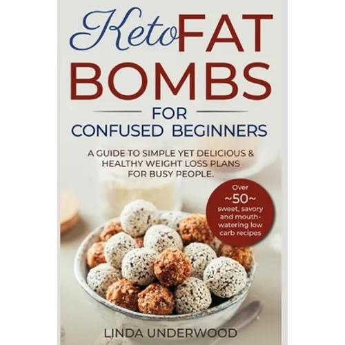 Keto Fat Bombs for Confused Beginners: A guide to simple yet delicious and healthy weight loss plans for busy people.: (Over 50 sweet, savory and mout - Paperback