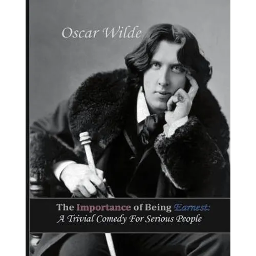 The Importance of Being Earnest: A Trivial Comedy for Serious People - Paperback