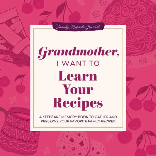 Grandmother, I Want to Learn Your Recipes: A Keepsake Memory Book to Gather and Preserve Your Favorite Family Recipes - Hardcover