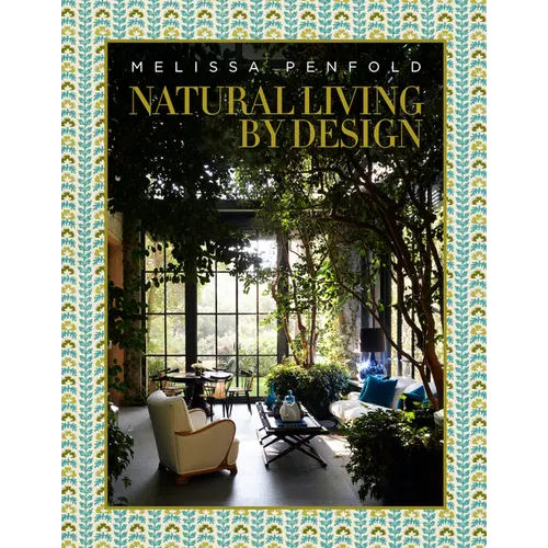 Natural Living by Design: Melissa Penfold--Melissa Penfold Harnesses the Power of Designing a Beautiful Home That Contributes to Our Quality of Life - Hardcover