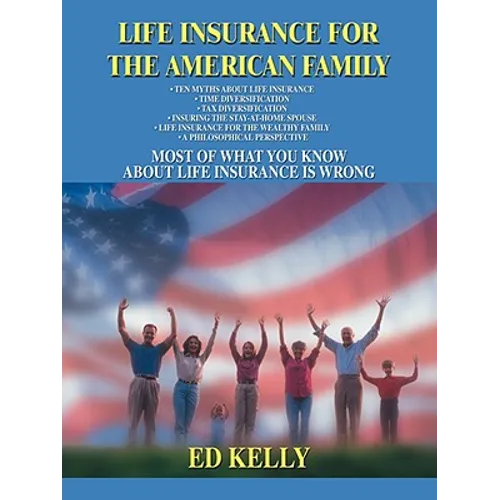 Life Insurance for the American Family: Most of What You Know about Life Insurance Is Wrong - Paperback