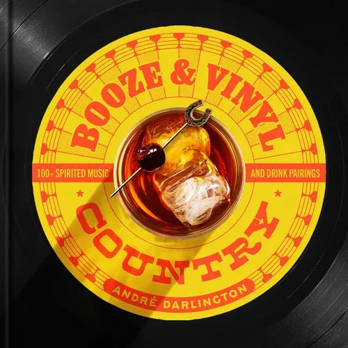 Booze & Vinyl Country: 100+ Spirited Music-And-Drink Pairings - Hardcover