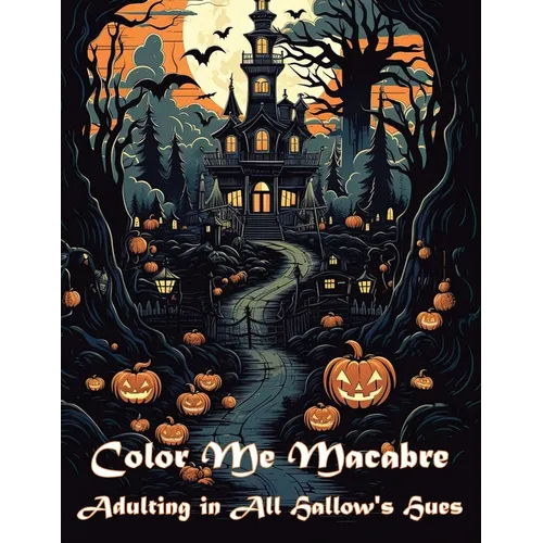 Color Me Macabre: Adulting in All Hallow's Hues: Halloween themed adult coloring book - Paperback