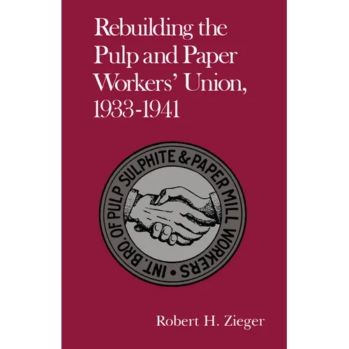Rebuilding the Pulp and Paper Workers Union, 1933-1941 - Paperback