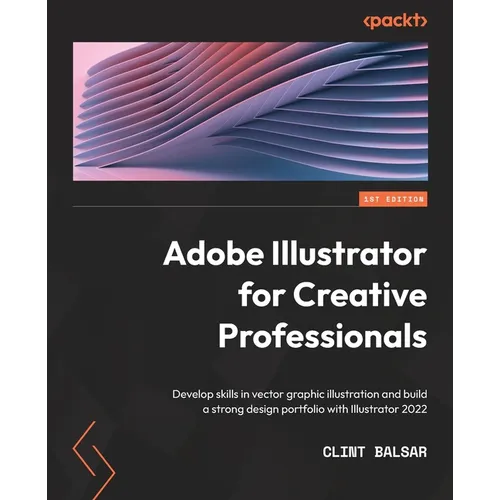 Adobe Illustrator for Creative Professionals: Develop skills in vector graphic illustration and build a strong design portfolio with Illustrator 2022 - Paperback
