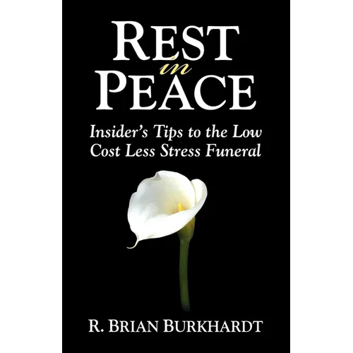 Rest in Peace: Insider's Tips to the Low Cost Less Stress Funeral - Paperback